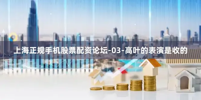 上海正规手机股票配资论坛-03-高叶的表演是收的