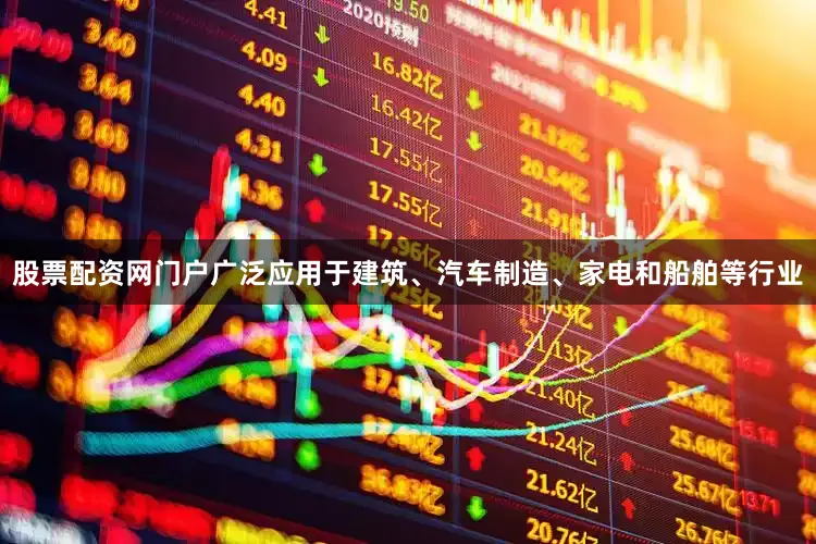 股票配资网门户广泛应用于建筑、汽车制造、家电和船舶等行业