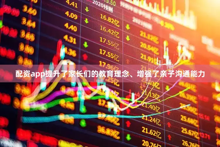 配资app提升了家长们的教育理念、增强了亲子沟通能力