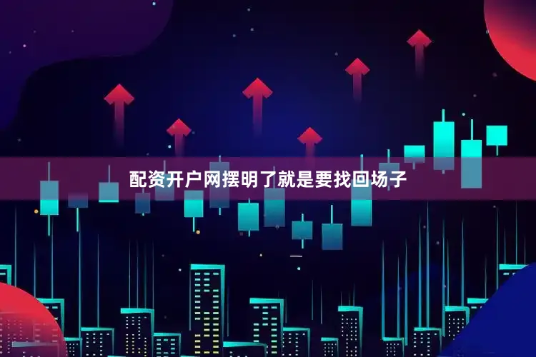 配资开户网摆明了就是要找回场子