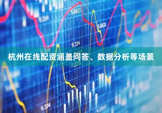 杭州在线配资涵盖问答、数据分析等场景