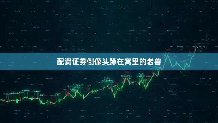 配资证券倒像头蹲在窝里的老兽