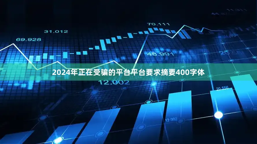 2024年正在受骗的平台平台要求摘要400字体