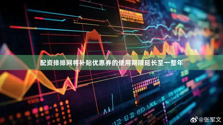 配资排排网将补贴优惠券的使用期限延长至一整年