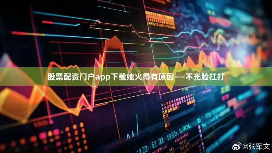 股票配资门户app下载她火得有原因——不光脸扛打