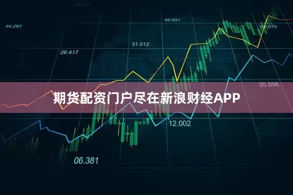 期货配资门户尽在新浪财经APP